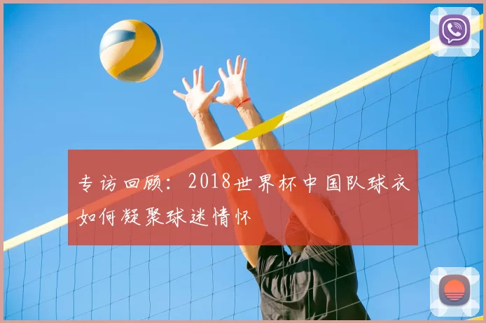 专访回顾:2018世界杯中国队球衣如何凝聚球迷情怀