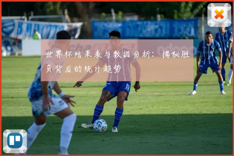 世界杯结果表与数据分析:揭秘胜负背后的统计趋势