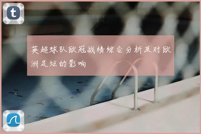 英超球队欧冠战绩综合分析及对欧洲足坛的影响