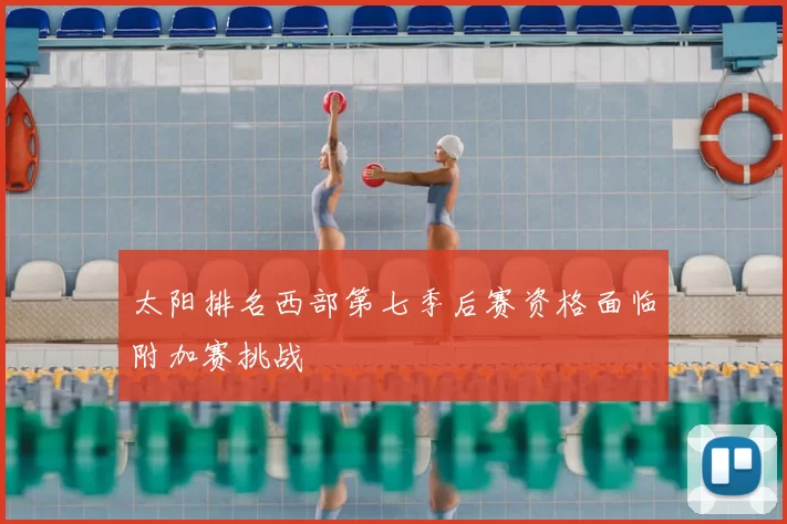 太阳排名西部第七季后赛资格面临附加赛挑战