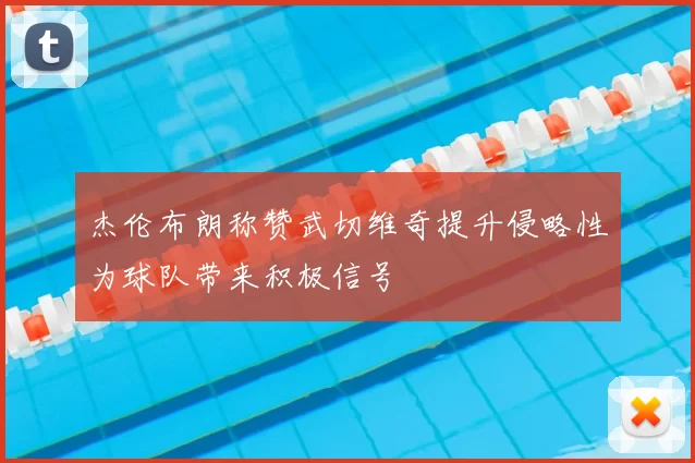 杰伦布朗称赞武切维奇提升侵略性为球队带来积极信号