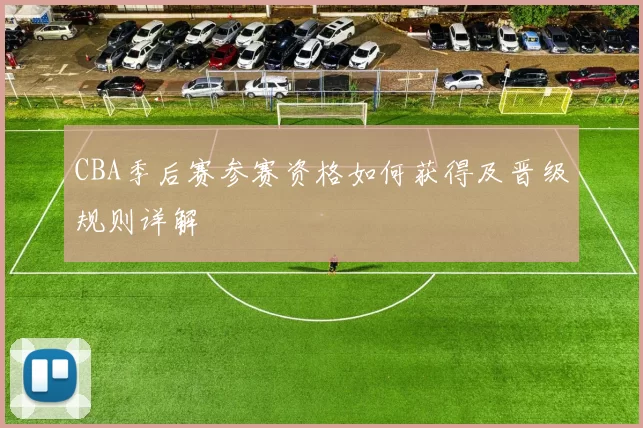CBA季后赛参赛资格如何获得及晋级规则详解