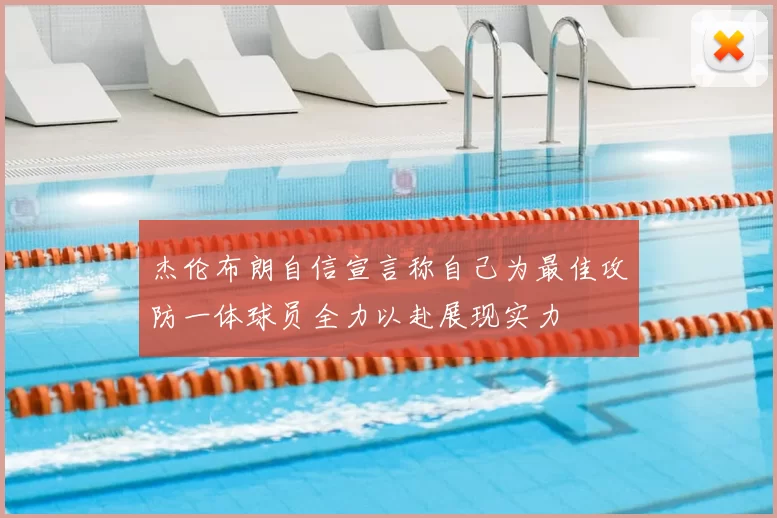 杰伦布朗自信宣言称自己为最佳攻防一体球员全力以赴展现实力