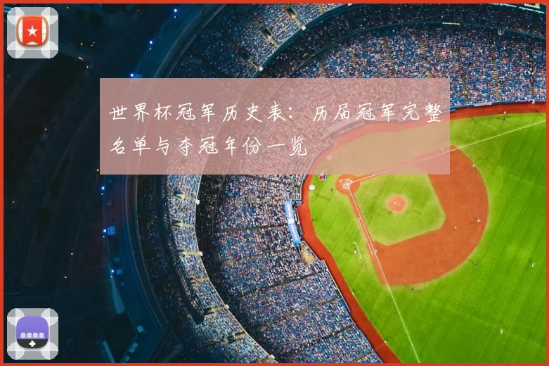 世界杯冠军历史表:历届冠军完整名单与夺冠年份一览