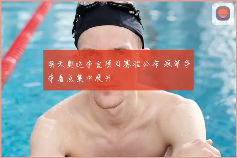 明天奥运夺金项目赛程公布 冠军争夺看点集中展开
