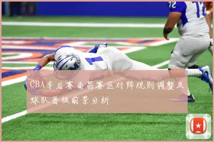 CBA季后赛南昌赛区对阵规则调整及球队晋级前景分析
