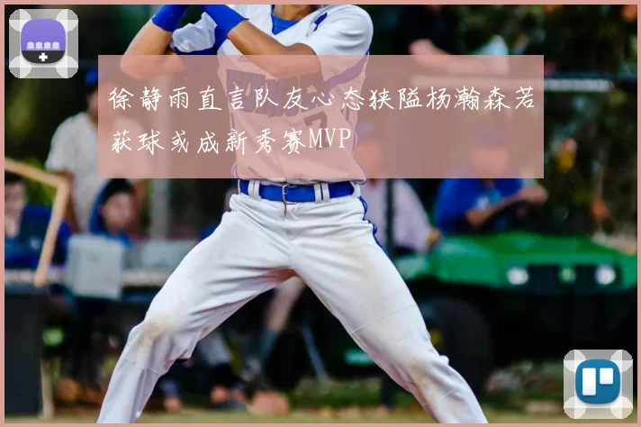 徐静雨直言队友心态狭隘杨瀚森若获球或成新秀赛MVP
