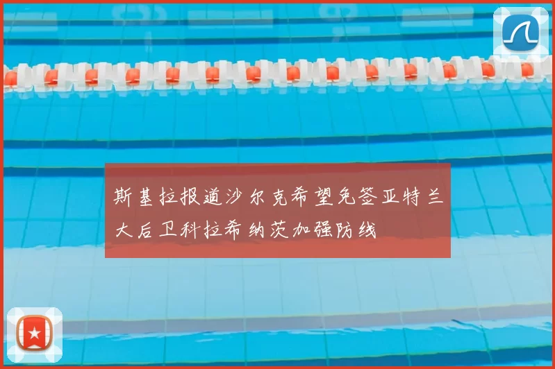 斯基拉报道沙尔克希望免签亚特兰大后卫科拉希纳茨加强防线
