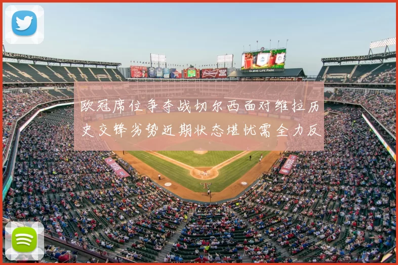 欧冠席位争夺战切尔西面对维拉历史交锋劣势近期状态堪忧需全力反弹
