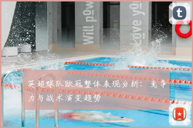 英超球队欧冠整体表现分析:竞争力与战术演变趋势