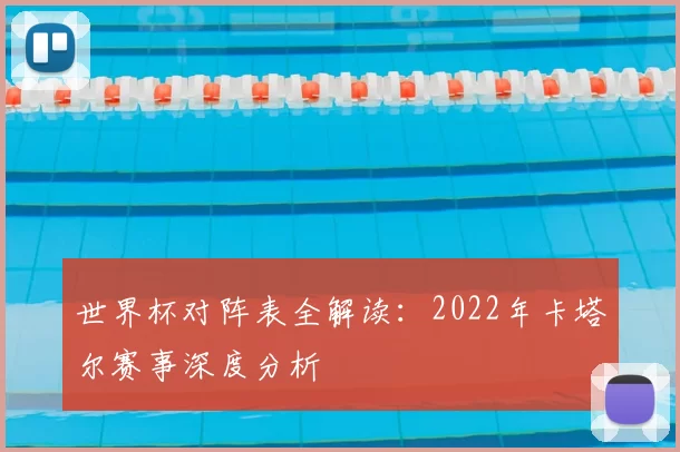 世界杯对阵表全解读:2022年卡塔尔赛事深度分析